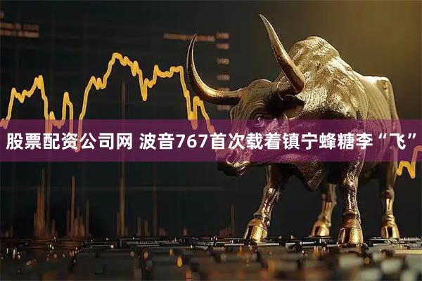 股票配资公司网 波音767首次载着镇宁蜂糖李“飞”